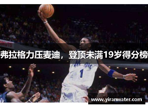 弗拉格力压麦迪，登顶未满19岁得分榜